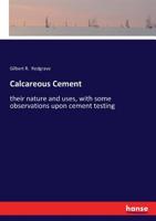 Calcareous cement: their nature and uses, with some observations upon cement testing 3337406289 Book Cover