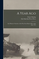 A Year Ago; Eye-witness's Narrative of the War From March 20th to July 18th, 1915 1018865683 Book Cover