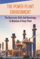 The Power Plant Environment: The Necessary Skills And Knowledge To Maintain A Power Plant: A Electrical Equipment null Book Cover