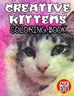 Creative Kittens Coloring Book: Adult Coloring Book for Cat Lovers-Age 3-8 B08JQNWJ1L Book Cover