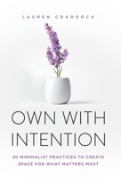 Own with Intention: 20 Minimalist Practices to Create Space for What Matters Most B0H1K1V8CX Book Cover