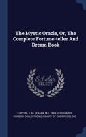 The Mystic Oracle, Or, The Complete Fortune-teller And Dream Book 333737039X Book Cover