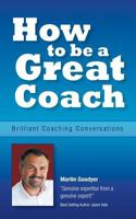 How to be a Great Coach: Brilliant Coaching Conversations: What they are and how to have them - an essential coaching guide 0954366085 Book Cover