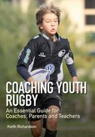 Coaching Youth Rugby: An Essential Guide for Coaches, Parents and Teachers 1847976115 Book Cover