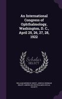 An International Congress of Ophthalmology, Washington, D. C., April 25, 26, 27, 28, 1922 1146132328 Book Cover