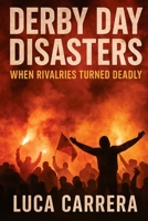 Derby Day Disasters: When Rivalries Turned Deadly 1923525409 Book Cover