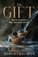 The Gift: How is God Love? & Why Does God Love Us? B0F6KGKM4B Book Cover