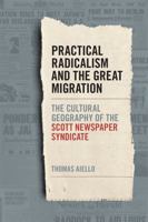 Practical Radicalism and the Great Migration: The Cultural Geography of the Scott Newspaper Syndicate 0820362867 Book Cover