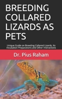 BREEDING COLLARED LIZARDS AS PETS: Unique Guide on Breeding Collared Lizards, Its Incubation Preparations and Other Interactions B08CM1XWF3 Book Cover
