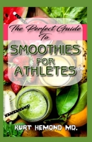The Perfect Guide To Smoothies For Athletes: It entails How athletes can use smoothies to reduce excess weight and improve their overall performance and well being! B084DMCVLG Book Cover