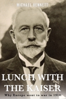 Lunch with the Kaiser: Why Europe went to war in 1914 167100082X Book Cover