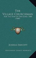 The Village Churchman: For The Year Of Our Lord, 1840 1165683318 Book Cover