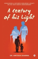 A century of his Light: Honouring a Father’s Enduring Legacy on His 100th Birth Anniversary B0GKP9PXQP Book Cover