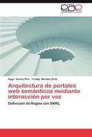 Arquitectura de portales web semánticos mediante interacción por voz: Definición de Reglas con SWRL 3659015547 Book Cover