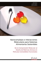 Nanocomplejos e Interacciones Moleculares para Sistemas Alimentarios Sostenibles: De la Comprensión Molecular al Diseño de Matrices Activas en Películas Comestibles Funcionales (Spanish Edition) 9999335217 Book Cover