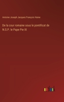 De la cour romaine sous le pontificat de N.S.P. le Pape Pie IX (French Edition) 3385002761 Book Cover