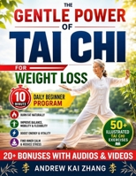 The Gentle Power of Tai Chi for Weight Loss: 10-Minute Daily Beginner Program with 50+ Illustrated Tai Chi Exercises to Improve Balance, Mobility, Flexibility, Energy, and Inner Calm B0HB5SZWVW Book Cover