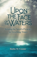 Upon the Face of the Waters: Sensing the Spirit’s Presence in Troubling Times B0C6BFCYKX Book Cover