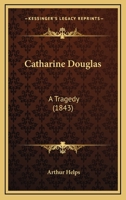 Catharine Douglas: A Tragedy 1164599682 Book Cover