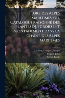 Flore des Alpes maritimes; ou, Catalogue raisonné des plantes qui croissent spontanément dans la chaine des Alpes maritimes 1178675386 Book Cover