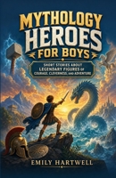 Mythology Heroes for Boys: Short Stories About Legendary Figures of Courage, Cleverness, and Adventure B0H7RPHV1Q Book Cover
