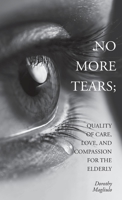 No More Tears: Quality of Care, Love, and Compassion for the Elderly 1039175570 Book Cover