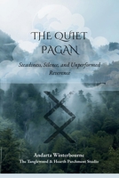The Quiet Pagan: Steadiness, Silence, and Unperformed Reverence (The Old Ways of Seeing) B0GJZDZ2P1 Book Cover