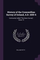 History of the Cromwellian Survey of Ireland, A.D. 1655-6: Commonly Called the Down Survey, Issue 15 1377636941 Book Cover