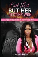 Evil Lost Her, But Her Destiny Won: How To Become Her Through Christ B0F2PQXWQJ Book Cover