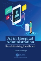 AI in Hospital Administration : Revolutionizing Healthcare 1032758260 Book Cover