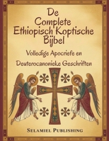 De complete Ethiopisch Koptische Bijbel: Volledige Apocriefe en Deuterocanonieke Geschriften (Dutch Edition) B0GQ9T424D Book Cover