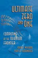 Ultimate Zero and One : Computing at the Quantum Frontier 0387947698 Book Cover