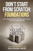Don’t Start From Scratch: Foundations: Non-Negotiables for Building and Living a Full and Integrated Life 1068293403 Book Cover