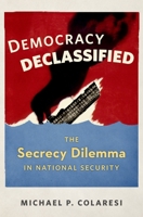 Democracy Declassified: The Secrecy Dilemma in National Security 0199389772 Book Cover