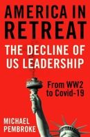 America in Retreat: The Decline of US Leadership from WW2 to Covid-19 1786079879 Book Cover