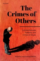 The Crimes of Others: Criminal Records, Publicity, and Crimes of Abuse (Studies in Penal Theory and Philosophy) 0198925115 Book Cover