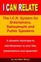 I Can Relate: The I.C.R. System for Entertainers, Salespeople and Public Speakers 1420828630 Book Cover