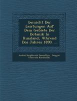 Bersicht Der Leistungen Auf Dem Gebiete Der Botanik in Russland, W Hrend DOS Jahres 1890. ... 1288148453 Book Cover