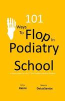 101 Ways to Flop in Podiatry School: A Guide for the 1st Year Podiatry Medical Student 1798744538 Book Cover