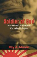Soldier of God: Macarthur's Attempt to Christianize Japan 098365994X Book Cover