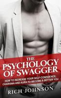The Psychology of Swagger: How to Increase Your Self-Confidence, Charisma and Aura to Become a Better You 153758006X Book Cover