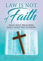 Law Is Not of Faith: What Most Preachers Don't Want You to Know 1632219433 Book Cover