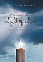 Consuming Fire ... Light of Love: Thirty-One Days of God's Glorious Light 1462734235 Book Cover