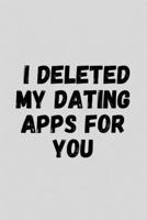 I Deleted My Dating Apps For You: Funny Sarcastic Couples Journal Composition Notebook For Boyfriend Girlfriend (6" x 9") 120 Blank Lined Pages 169286291X Book Cover