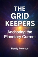 THE GRID KEEPERS: Earth’s Hidden Energy Grid and Those Who Hold It B0G481M2PQ Book Cover