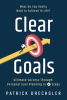 Clear Goals: What Do You Really Want to Achieve in Life? Ultimate Success Through Personal Goal Planning in 4 Steps 1958166022 Book Cover