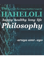 The Haheloli: Happy Healthy Long Life PHILOSOPHY: The Best Guide To A Happy Healthier Longevity B08G9NKDT7 Book Cover
