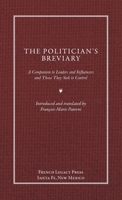 The Politician's Breviary: A Companion to Leaders and Influencers and Those They Seek to Control 173667000X Book Cover