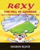 Rexy The Hill Of Courge: How to teach children to handle their fears in a positive way (Happiness and positive attitude series for children and parents) (Volume 4) 1523263598 Book Cover