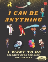 I Can Be Anything I Want To Be Coloring Book: Activity Fun And Education For Kids Job Careers B08QYHV7ZK Book Cover